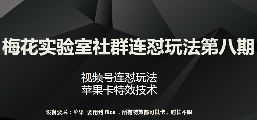 梅花实验室社群连怼玩法第八期，视频号连怼玩法 苹果卡特效技术-枫客网创