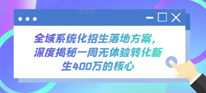 全域系统化招生落地方案，深度揭秘一周无体验转化新生400万的核心-枫客网创