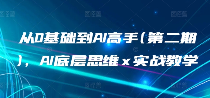 从0基础到AI高手(第二期)，AI底层思维 x 实战教学-枫客网创