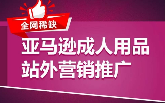 亚马逊成人用品站外营销推广，​成人用品新品推广方案，助力打造类目爆款-枫客网创