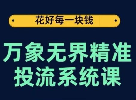 万象无界精准投流系统课，从关键词到推荐，从万象台到达摩盘，从底层原理到实操步骤-枫客网创