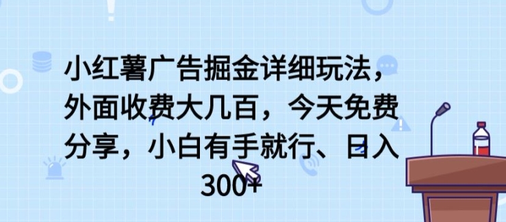 小红薯广告掘金详细玩法，外面收费大几百，小白有手就行，日入300+-枫客网创