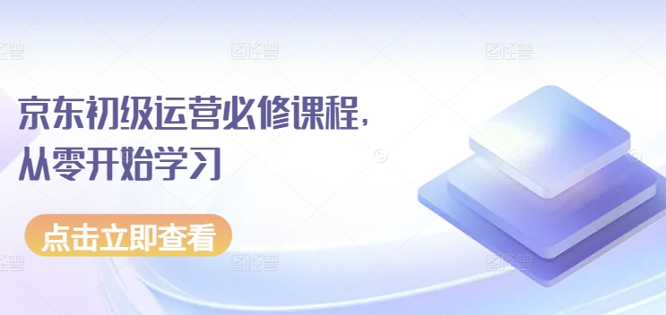 京东初级运营必修课程，从零开始学习-枫客网创