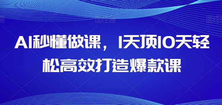 AI秒懂做课，1天顶10天轻松高效打造爆款课-枫客网创