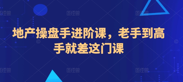 地产操盘手进阶课，老手到高手就差这门课-枫客网创