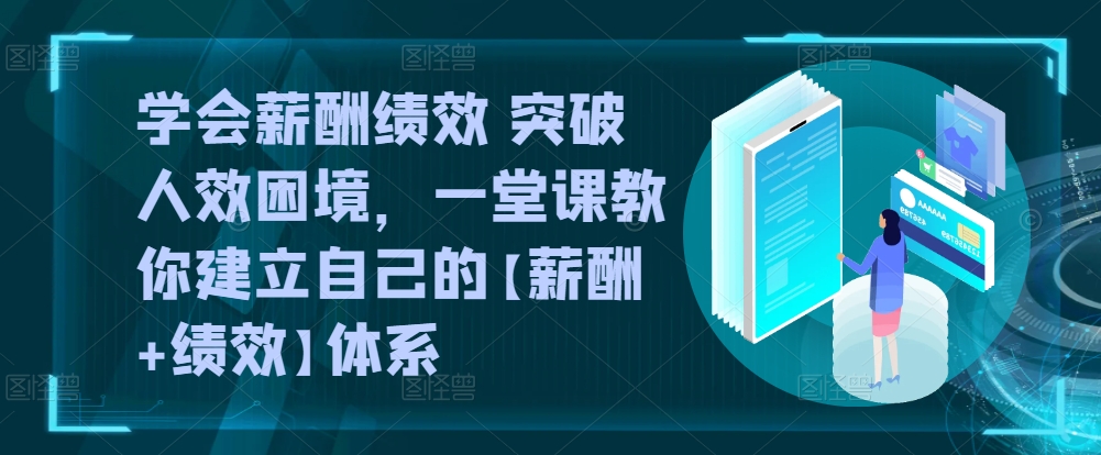 学会薪酬绩效 突破人效困境，​一堂课教你建立自己的【薪酬+绩效】体系-枫客网创