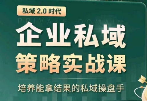 私域2.0：企业私域策略实战课，培养能拿结果的私域操盘手-枫客网创