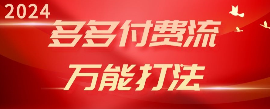 2024多多付费流万能打法、强付费起爆、流量逻辑、高转化、高投产-枫客网创