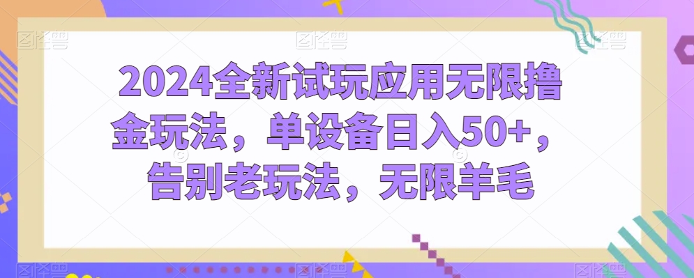 2024全新试玩应用无限撸金玩法，单设备日入50+，告别老玩法，无限羊毛-枫客网创