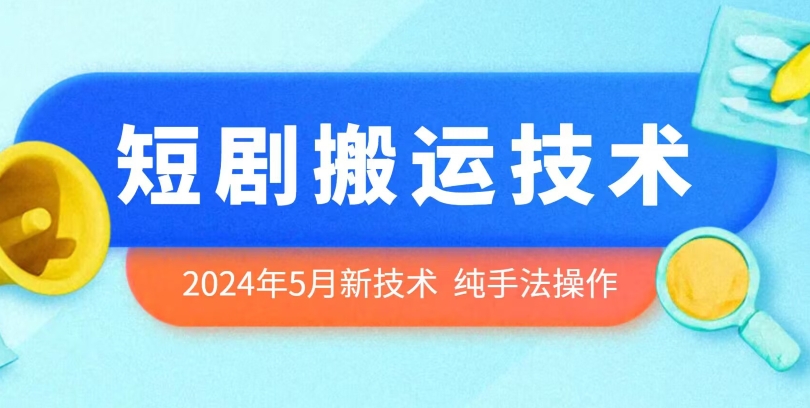 2024年5月最新的短剧搬运技术，纯手法技术操作-枫客网创