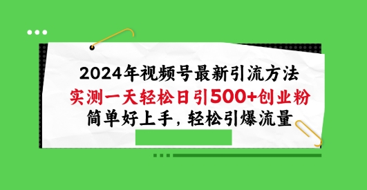 2024年视频号最新引流方法，实测一天轻松日引100+创业粉，简单好上手，轻松引爆流量-枫客网创