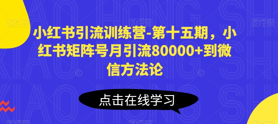 小红书引流训练营-第十五期，小红书矩阵号月引流80000+到微信方法论-枫客网创