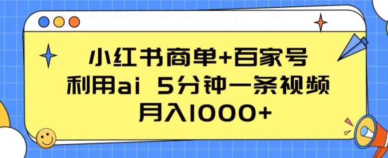 小红书商单+百家号，利用ai 5分钟一条视频，月入1000+-枫客网创