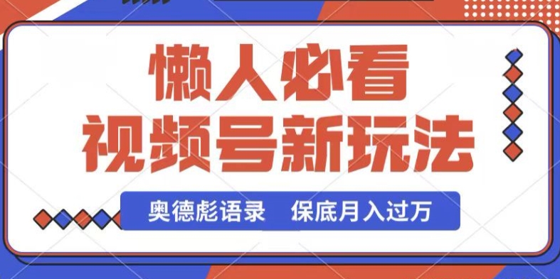 视频号新玩法，奥德彪语录，视频制作简单，流量也不错，保底月入过W-枫客网创