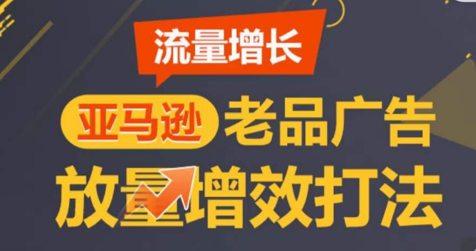 亚马逊流量增长-老品广告放量增效打法，循序渐进，打造更多TOP listing​-枫客网创