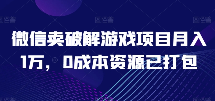 微信卖破解游戏项目月入1万，0成本资源已打包-枫客网创