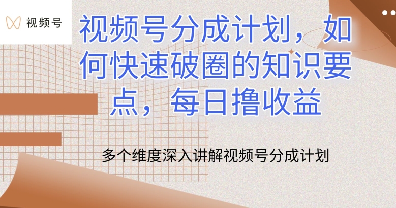 视频号分成计划，如何快速破圈的知识要点，每日撸收益-枫客网创