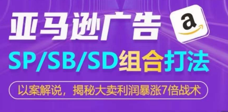 亚马逊SP/SB/SD广告组合打法，揭秘大卖利润暴涨7倍战术-枫客网创