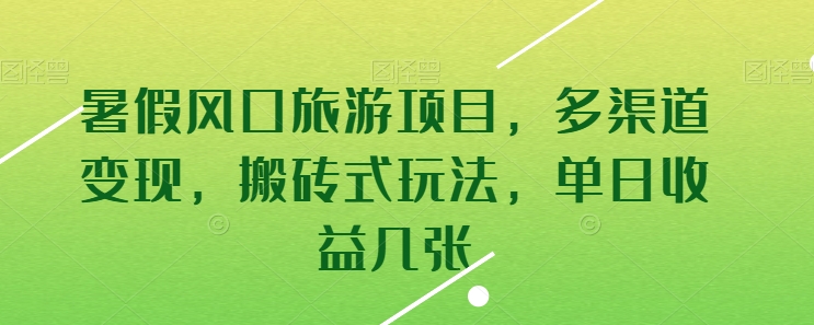 暑假风口旅游项目，多渠道变现，搬砖式玩法，单日收益几张-枫客网创