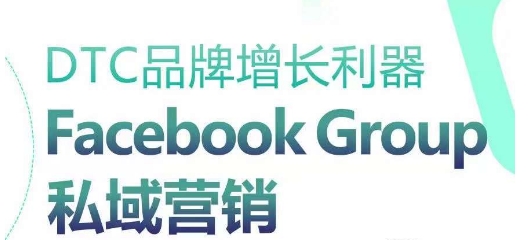 DTC品牌增长利器：Facebook Group私域营销策略-枫客网创