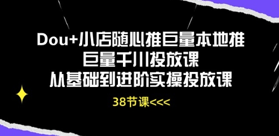 Dou+小店随心推巨量本地推巨量千川投放课从基础到进阶实操投放课-枫客网创