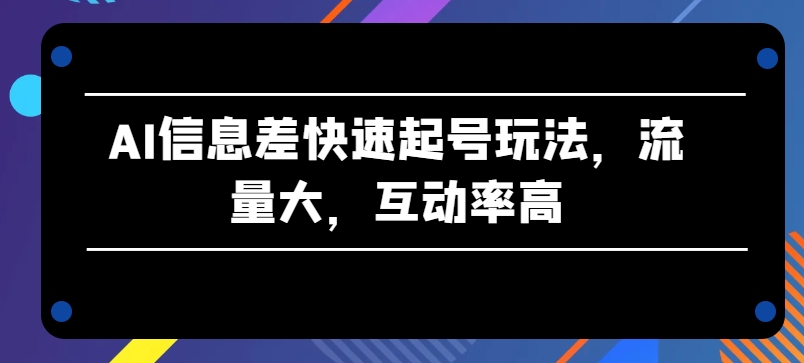 AI信息差快速起号玩法，流量大，互动率高-枫客网创