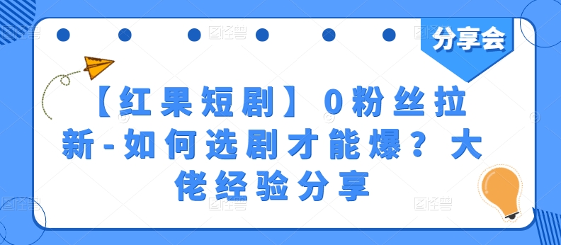 【红果短剧】0粉丝拉新-如何选剧才能爆？大佬经验分享-枫客网创