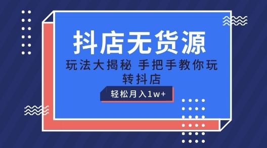 抖店无货源玩法，保姆级教程手把手教你玩转抖店，轻松月入1W+【揭秘】-枫客网创