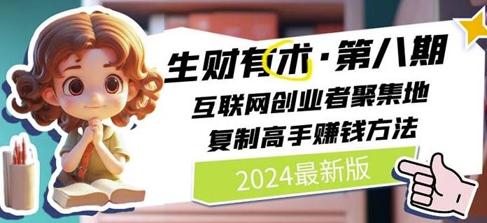 2024生财有术·第八期 互联网创业者聚集地，复制高手赚钱方法(6月更新)-枫客网创