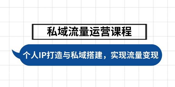 私域流量运营课程，个人IP打造与私域搭建，助力学员实现流量变现-枫客网创