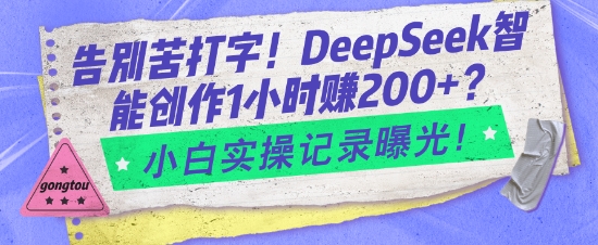 告别苦打字！DeepSeek智能创作1小时入2张？小白实操记录曝光-枫客网创