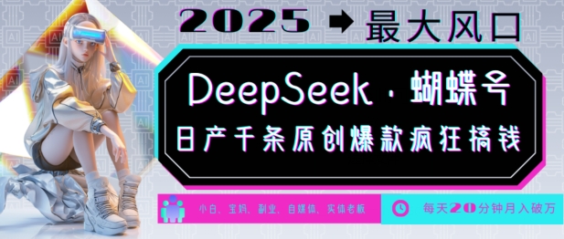 DeepSeek+蝴蝶号，2025年最大风口，日产千条原创爆款，轻松月入破W-枫客网创