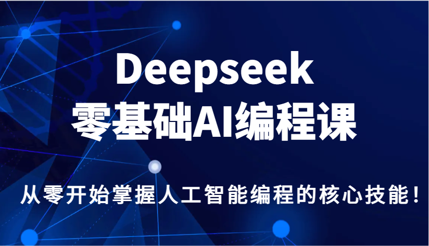 Deepseek零基础AI编程课，从零开始掌握人工智能编程的核心技能！-枫客网创