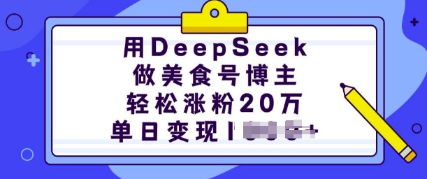 用DeepSeek做美食号博主，轻松涨粉20万，单日变现多张-枫客网创