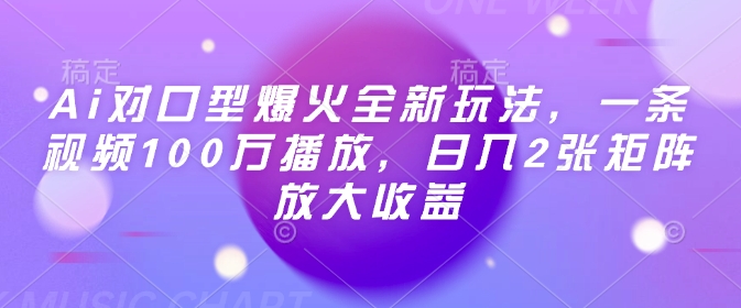 Ai对口型爆火全新玩法，一条视频100万播放，日入2张矩阵放大收益-枫客网创