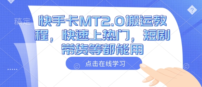 快手卡MT2.0搬运教程，快速上热门，短剧带货等都能用-枫客网创