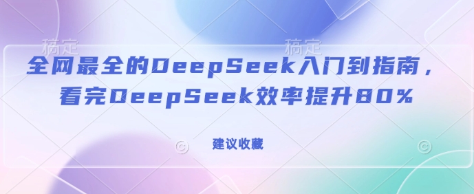 全网最全的DeepSeek入门到指南，看完DeepSeek效率提升80%(建议收藏)-枫客网创