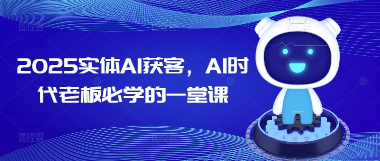 2025实体AI获客，AI时代老板必学的一堂课-枫客网创