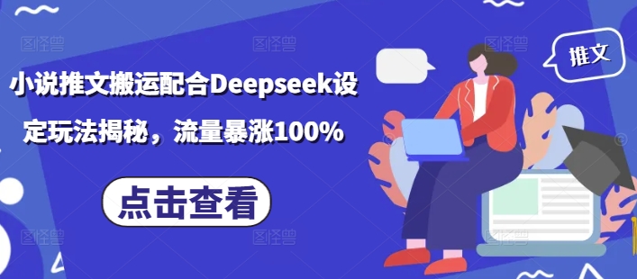 小说推文搬运配合Deepseek设定玩法揭秘，流量暴涨100%-枫客网创