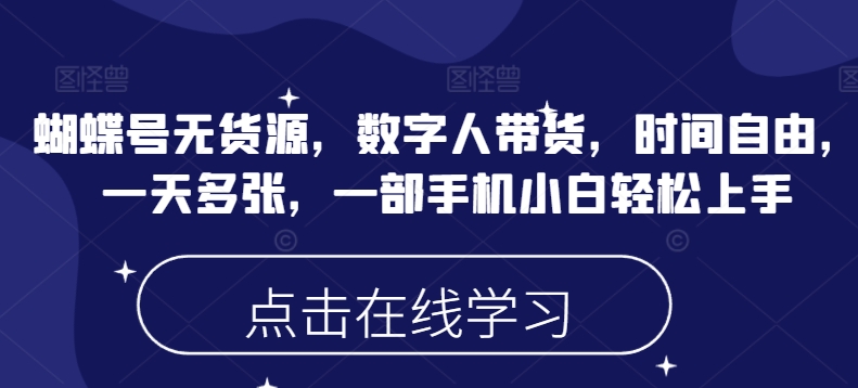 蝴蝶号无货源，数字人带货，时间自由，一天多张，一部手机小白轻松上手-枫客网创