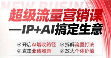 2025年超级流量营销课，IP+AI搞定生意，开启AI增收路径 直击业绩难题 拆解流量打法 放大个体价值-枫客网创