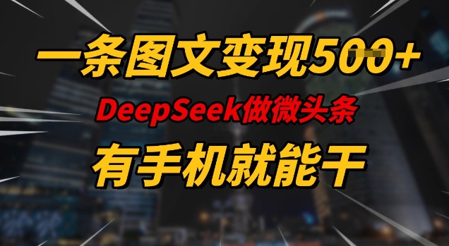 一条图文变现5张，DeeSeep微头条，有手机就能做-枫客网创