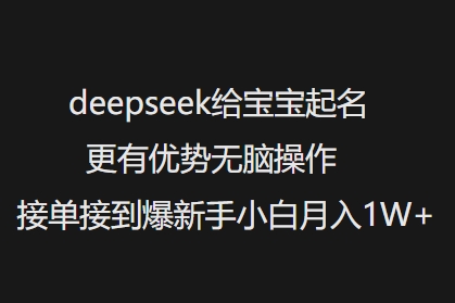 deepseek给宝宝起名更有优势无脑操作接单接到爆新手小白月入1W+-枫客网创