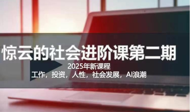 2025惊云社会进阶课(全新课程)，如果你要让自己的人生变清晰化社会化的话 这是我必推的一门课-枫客网创