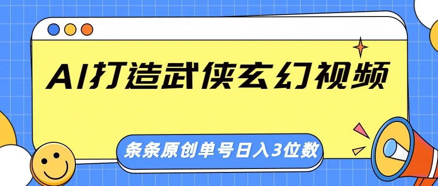 AI打造武侠玄幻视频，条条原创、画风惊艳，单号轻松日入三位数-枫客网创