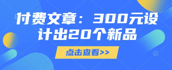 付费文章：300元设计出20个新品-枫客网创