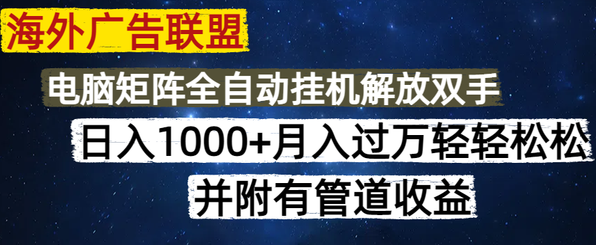 海外广告联盟每天几分钟日入1000+无脑操作，可矩阵并附有管道收益-枫客网创