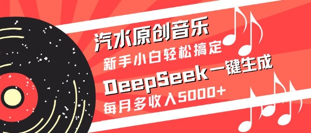 汽水原创音乐DeepSeek一键生成，新手小白轻松搞定，每月多收入5k+-枫客网创