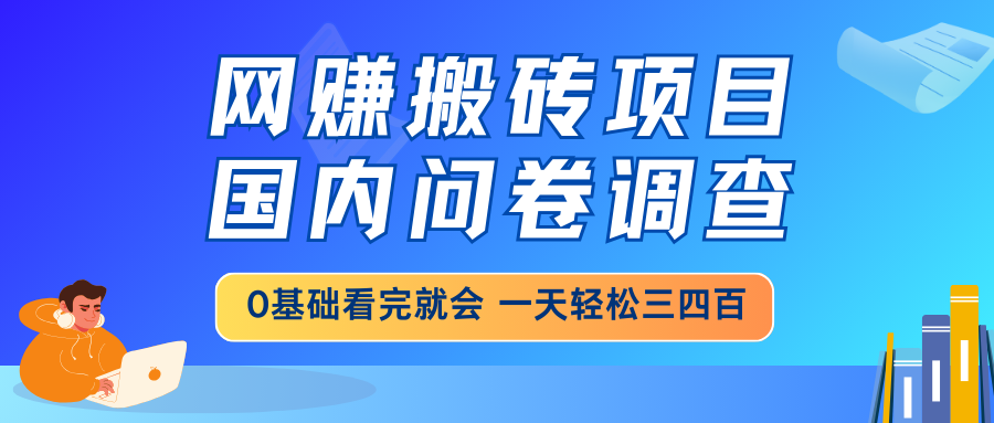 网赚搬砖项目，国内问卷调查，0基础看完就会 一天轻松三四百，靠谱副业…-枫客网创