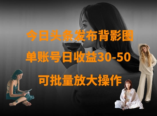 今日头条发布背影图，单账号日收益30-50，可放大操作-枫客网创